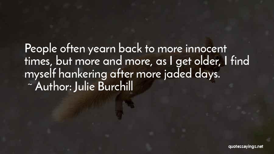 Julie Burchill Quotes: People Often Yearn Back To More Innocent Times, But More And More, As I Get Older, I Find Myself Hankering