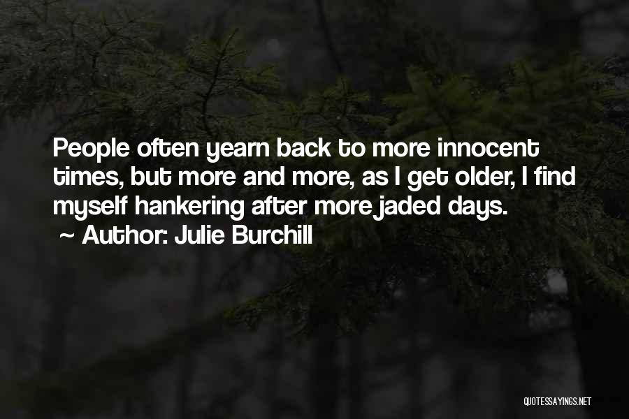 Julie Burchill Quotes: People Often Yearn Back To More Innocent Times, But More And More, As I Get Older, I Find Myself Hankering