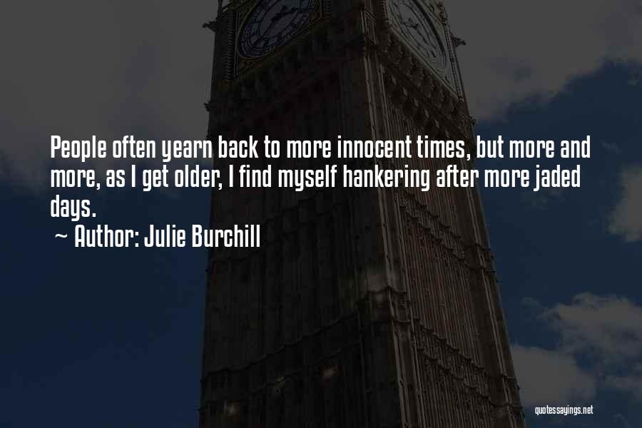 Julie Burchill Quotes: People Often Yearn Back To More Innocent Times, But More And More, As I Get Older, I Find Myself Hankering