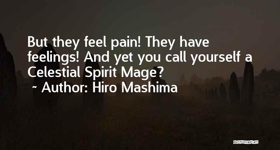 Hiro Mashima Quotes: But They Feel Pain! They Have Feelings! And Yet You Call Yourself A Celestial Spirit Mage?