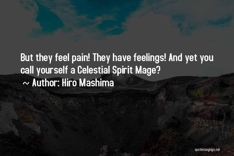 Hiro Mashima Quotes: But They Feel Pain! They Have Feelings! And Yet You Call Yourself A Celestial Spirit Mage?