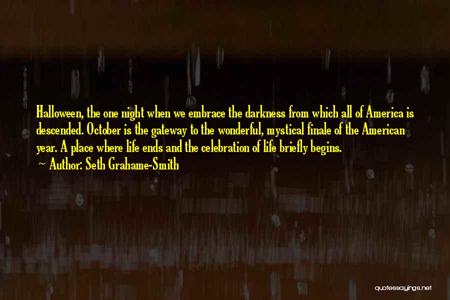 Seth Grahame-Smith Quotes: Halloween, The One Night When We Embrace The Darkness From Which All Of America Is Descended. October Is The Gateway