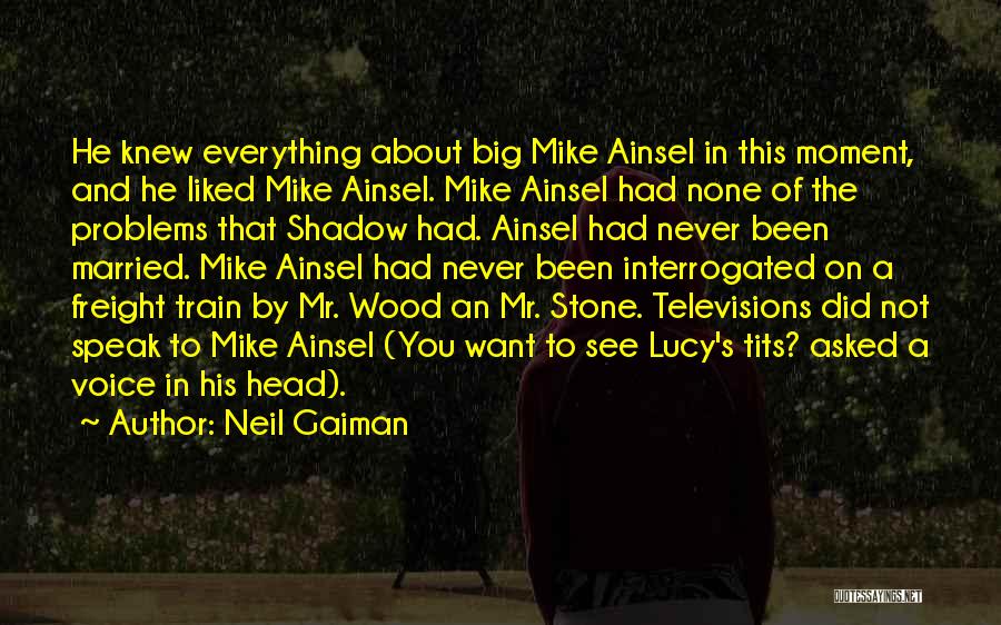 Neil Gaiman Quotes: He Knew Everything About Big Mike Ainsel In This Moment, And He Liked Mike Ainsel. Mike Ainsel Had None Of