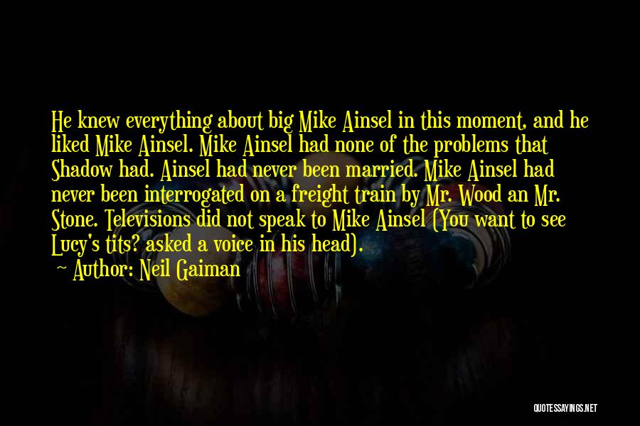 Neil Gaiman Quotes: He Knew Everything About Big Mike Ainsel In This Moment, And He Liked Mike Ainsel. Mike Ainsel Had None Of