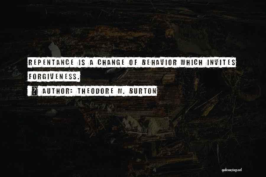 Theodore M. Burton Quotes: Repentance Is A Change Of Behavior Which Invites Forgiveness.