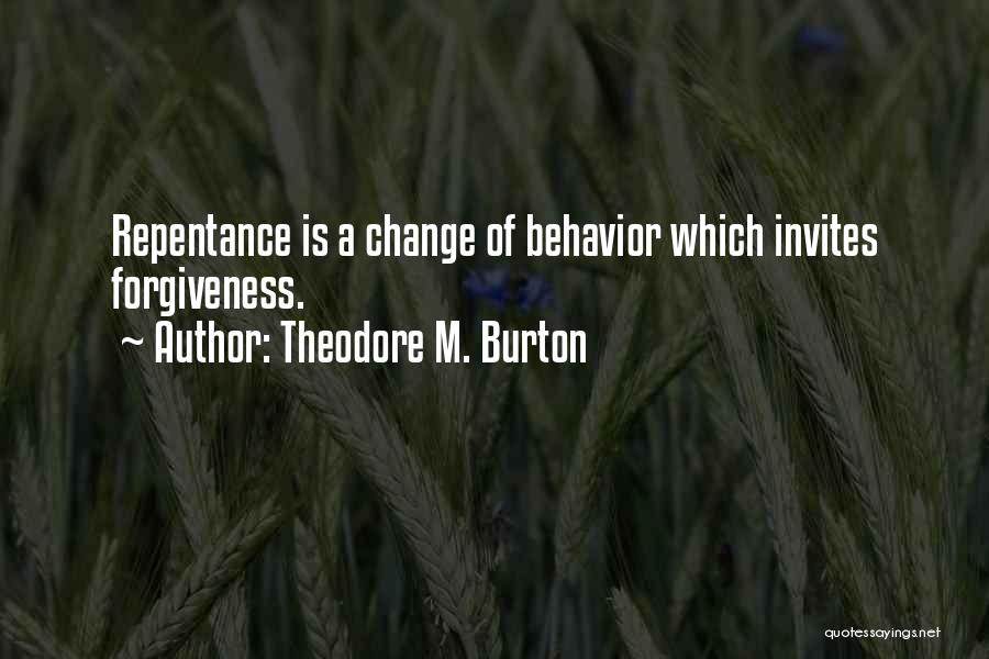 Theodore M. Burton Quotes: Repentance Is A Change Of Behavior Which Invites Forgiveness.