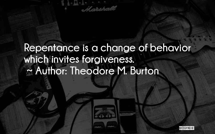 Theodore M. Burton Quotes: Repentance Is A Change Of Behavior Which Invites Forgiveness.