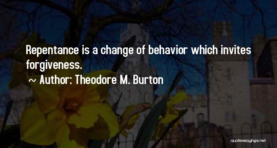 Theodore M. Burton Quotes: Repentance Is A Change Of Behavior Which Invites Forgiveness.