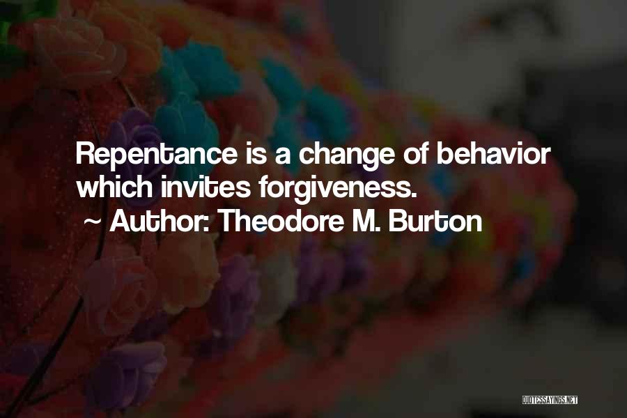 Theodore M. Burton Quotes: Repentance Is A Change Of Behavior Which Invites Forgiveness.