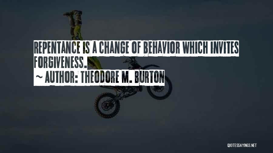 Theodore M. Burton Quotes: Repentance Is A Change Of Behavior Which Invites Forgiveness.