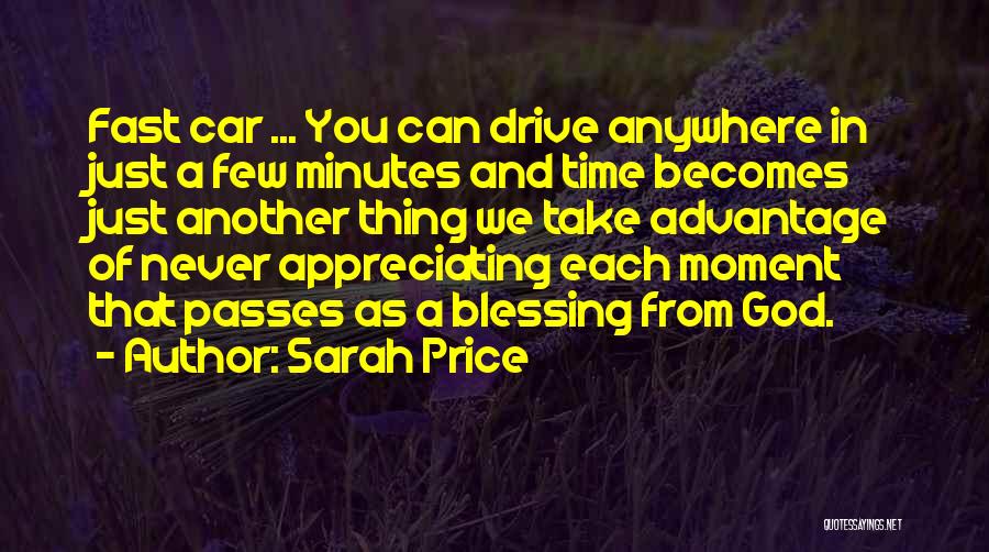 Sarah Price Quotes: Fast Car ... You Can Drive Anywhere In Just A Few Minutes And Time Becomes Just Another Thing We Take