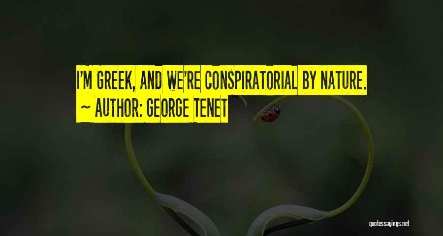 George Tenet Quotes: I'm Greek, And We're Conspiratorial By Nature.