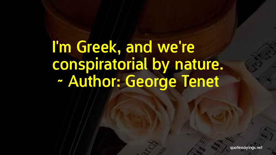 George Tenet Quotes: I'm Greek, And We're Conspiratorial By Nature.