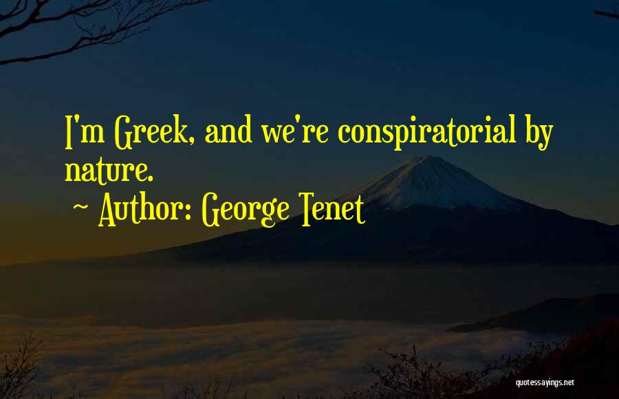 George Tenet Quotes: I'm Greek, And We're Conspiratorial By Nature.
