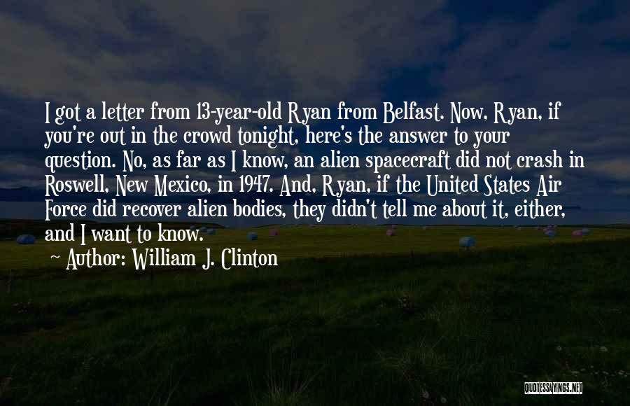 William J. Clinton Quotes: I Got A Letter From 13-year-old Ryan From Belfast. Now, Ryan, If You're Out In The Crowd Tonight, Here's The