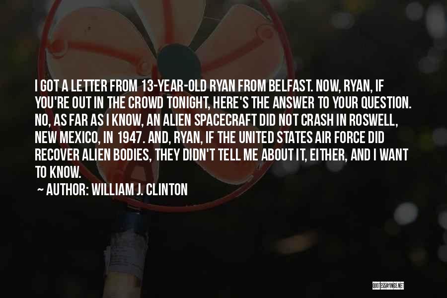 William J. Clinton Quotes: I Got A Letter From 13-year-old Ryan From Belfast. Now, Ryan, If You're Out In The Crowd Tonight, Here's The