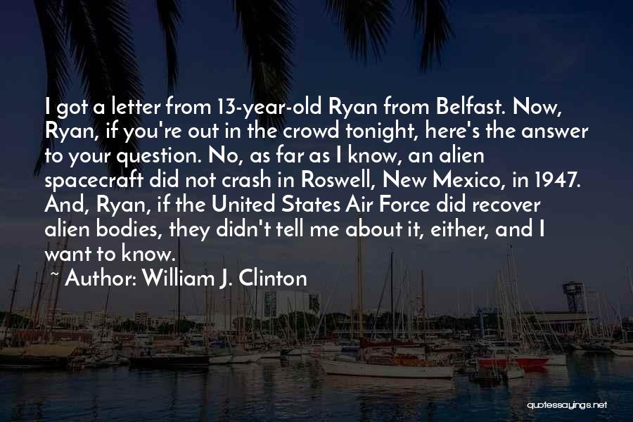 William J. Clinton Quotes: I Got A Letter From 13-year-old Ryan From Belfast. Now, Ryan, If You're Out In The Crowd Tonight, Here's The