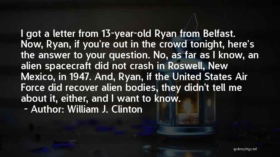 William J. Clinton Quotes: I Got A Letter From 13-year-old Ryan From Belfast. Now, Ryan, If You're Out In The Crowd Tonight, Here's The