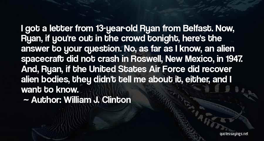 William J. Clinton Quotes: I Got A Letter From 13-year-old Ryan From Belfast. Now, Ryan, If You're Out In The Crowd Tonight, Here's The