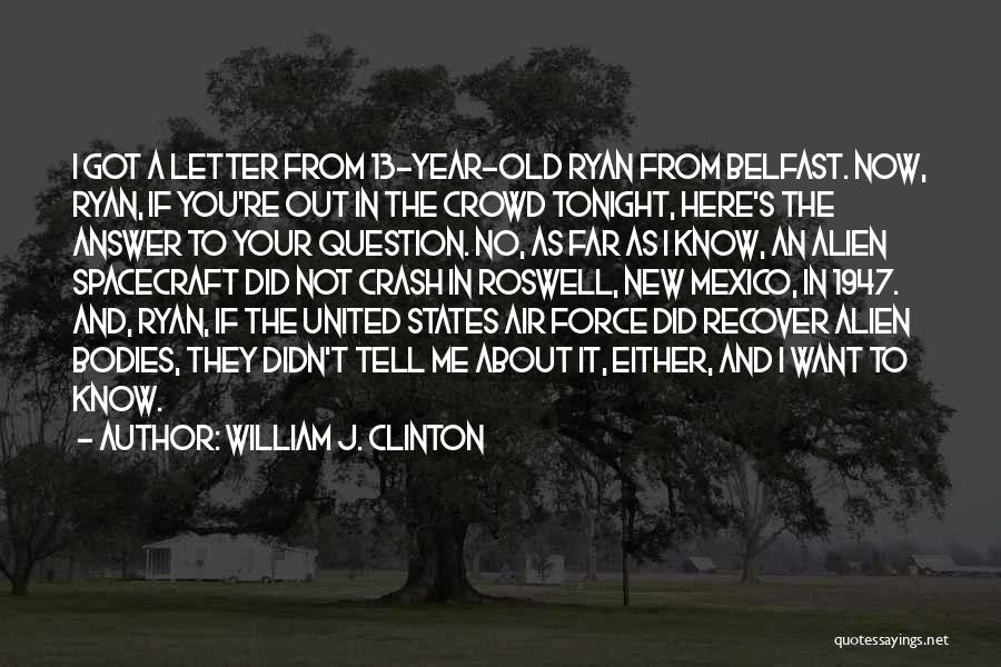 William J. Clinton Quotes: I Got A Letter From 13-year-old Ryan From Belfast. Now, Ryan, If You're Out In The Crowd Tonight, Here's The