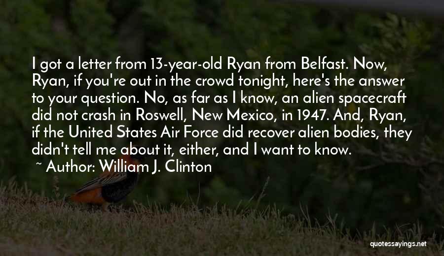 William J. Clinton Quotes: I Got A Letter From 13-year-old Ryan From Belfast. Now, Ryan, If You're Out In The Crowd Tonight, Here's The