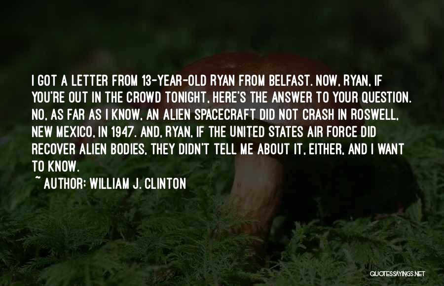 William J. Clinton Quotes: I Got A Letter From 13-year-old Ryan From Belfast. Now, Ryan, If You're Out In The Crowd Tonight, Here's The