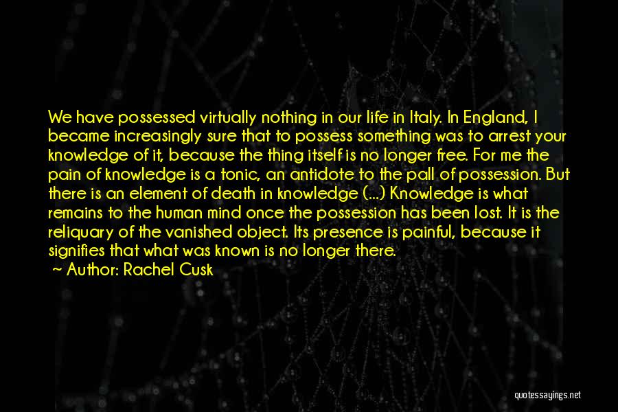 Rachel Cusk Quotes: We Have Possessed Virtually Nothing In Our Life In Italy. In England, I Became Increasingly Sure That To Possess Something