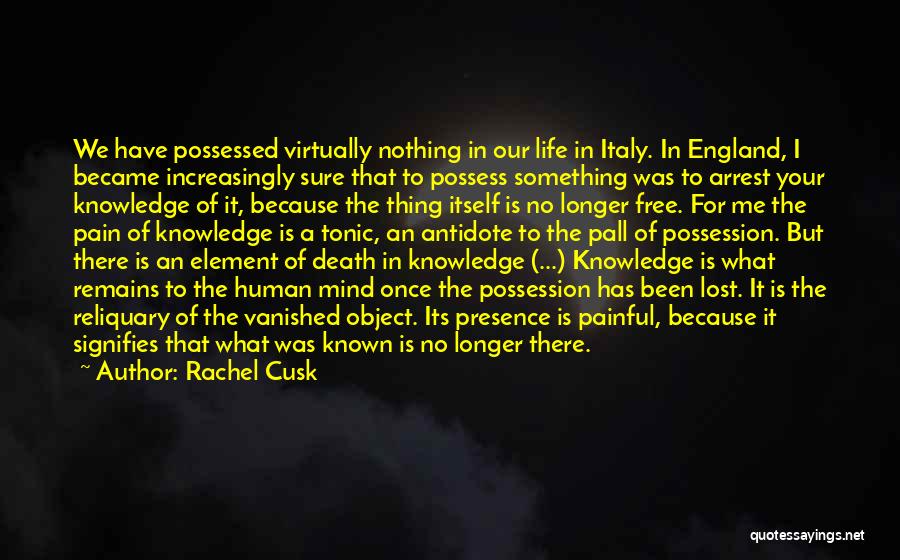 Rachel Cusk Quotes: We Have Possessed Virtually Nothing In Our Life In Italy. In England, I Became Increasingly Sure That To Possess Something