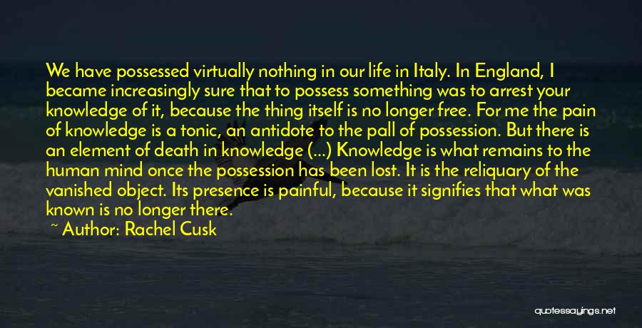 Rachel Cusk Quotes: We Have Possessed Virtually Nothing In Our Life In Italy. In England, I Became Increasingly Sure That To Possess Something