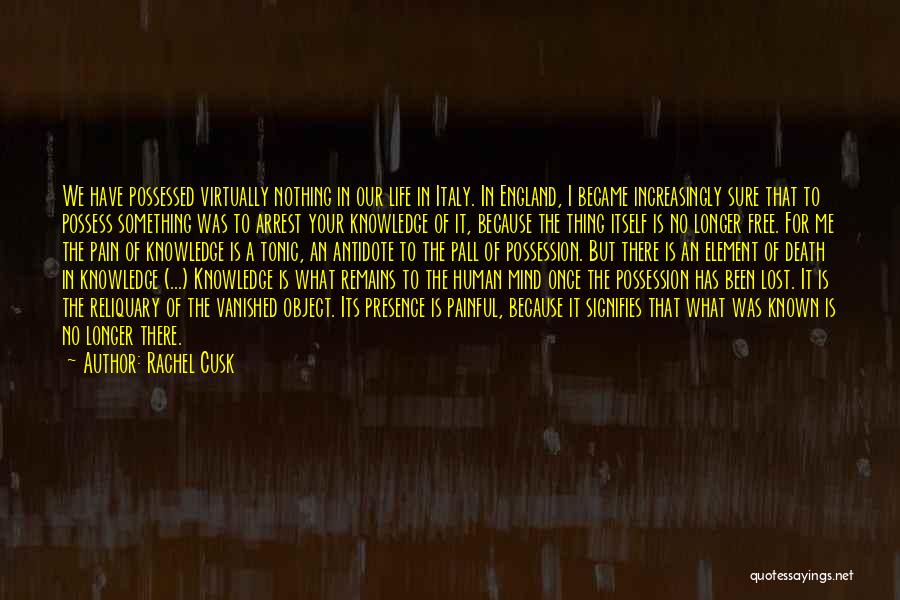Rachel Cusk Quotes: We Have Possessed Virtually Nothing In Our Life In Italy. In England, I Became Increasingly Sure That To Possess Something