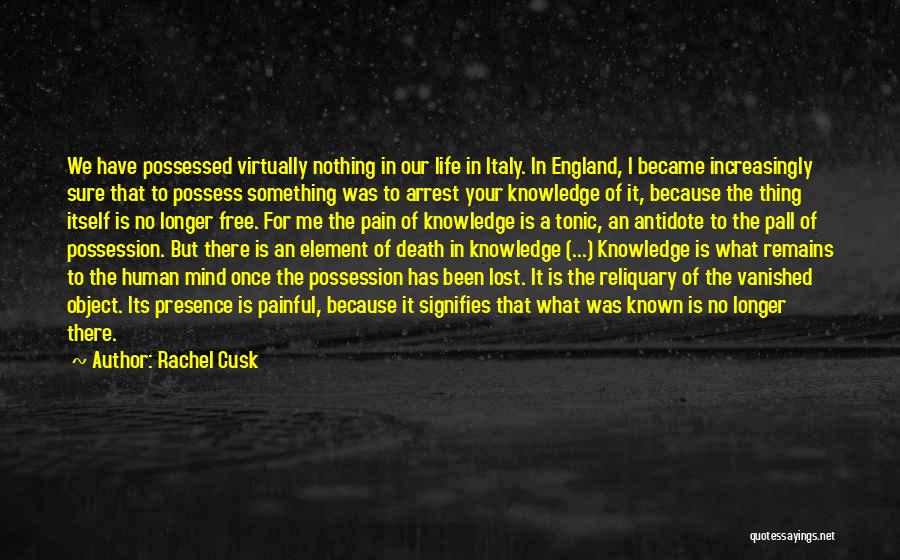 Rachel Cusk Quotes: We Have Possessed Virtually Nothing In Our Life In Italy. In England, I Became Increasingly Sure That To Possess Something