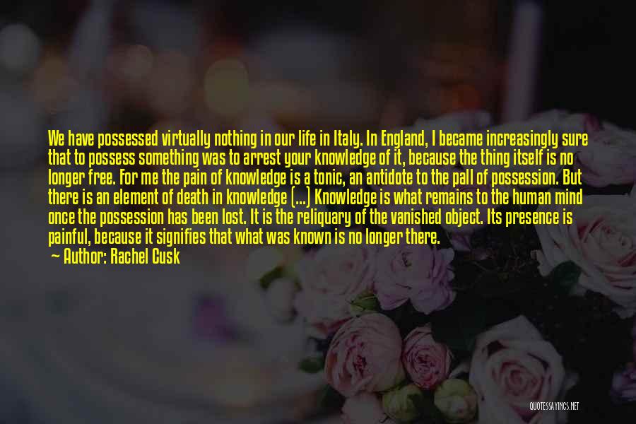 Rachel Cusk Quotes: We Have Possessed Virtually Nothing In Our Life In Italy. In England, I Became Increasingly Sure That To Possess Something