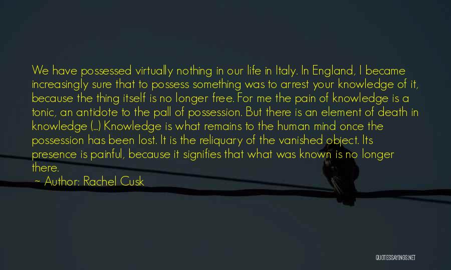 Rachel Cusk Quotes: We Have Possessed Virtually Nothing In Our Life In Italy. In England, I Became Increasingly Sure That To Possess Something