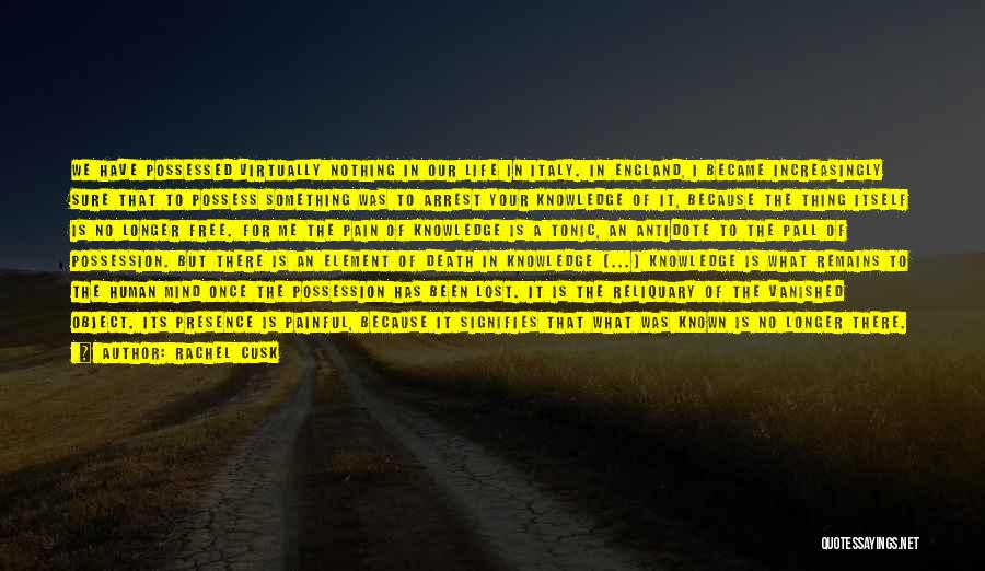 Rachel Cusk Quotes: We Have Possessed Virtually Nothing In Our Life In Italy. In England, I Became Increasingly Sure That To Possess Something