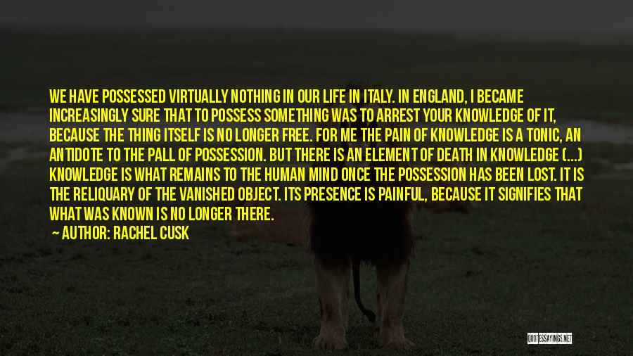 Rachel Cusk Quotes: We Have Possessed Virtually Nothing In Our Life In Italy. In England, I Became Increasingly Sure That To Possess Something
