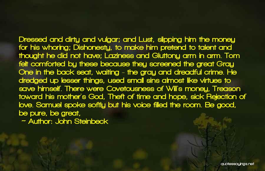 John Steinbeck Quotes: Dressed And Dirty And Vulgar; And Lust, Slipping Him The Money For His Whoring; Dishonesty, To Make Him Pretend To