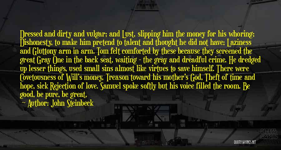 John Steinbeck Quotes: Dressed And Dirty And Vulgar; And Lust, Slipping Him The Money For His Whoring; Dishonesty, To Make Him Pretend To