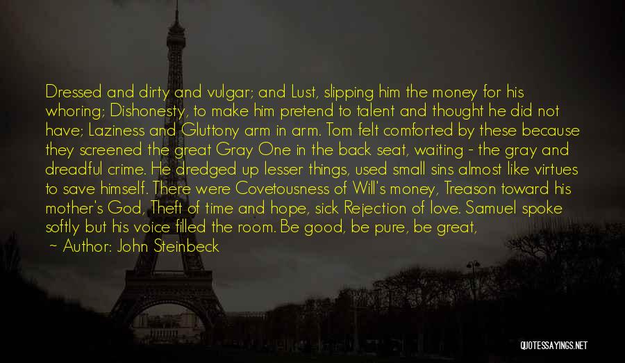 John Steinbeck Quotes: Dressed And Dirty And Vulgar; And Lust, Slipping Him The Money For His Whoring; Dishonesty, To Make Him Pretend To