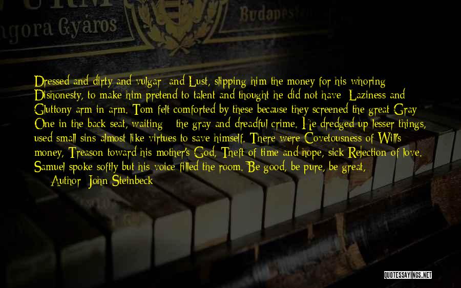 John Steinbeck Quotes: Dressed And Dirty And Vulgar; And Lust, Slipping Him The Money For His Whoring; Dishonesty, To Make Him Pretend To