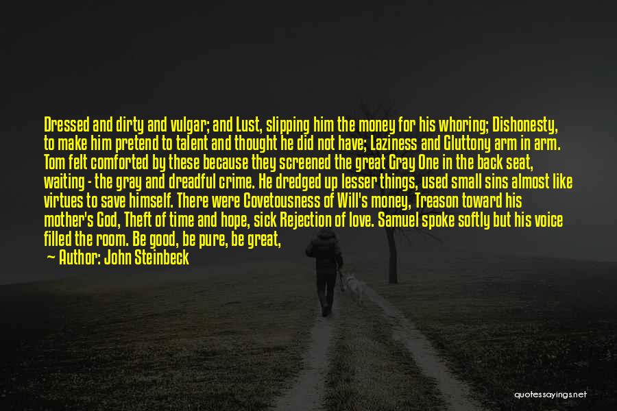 John Steinbeck Quotes: Dressed And Dirty And Vulgar; And Lust, Slipping Him The Money For His Whoring; Dishonesty, To Make Him Pretend To