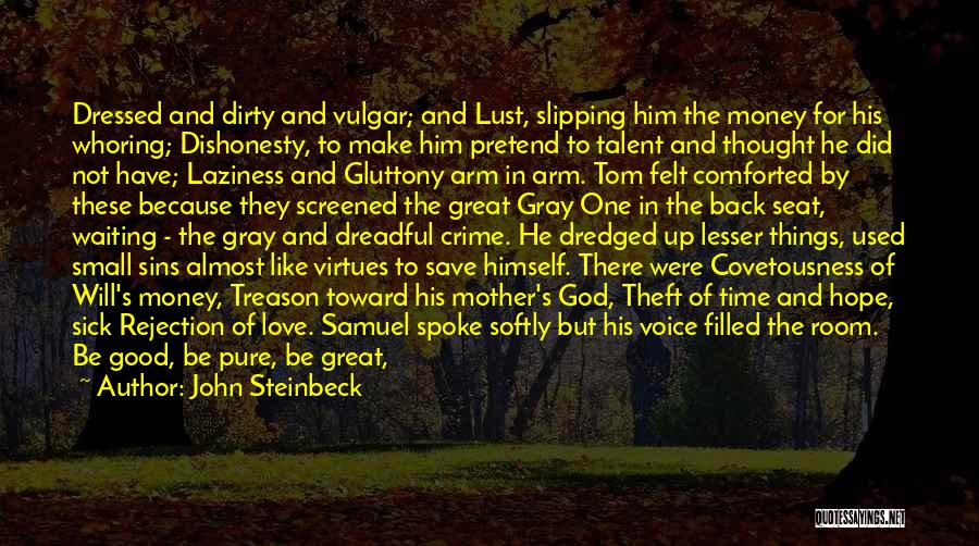 John Steinbeck Quotes: Dressed And Dirty And Vulgar; And Lust, Slipping Him The Money For His Whoring; Dishonesty, To Make Him Pretend To