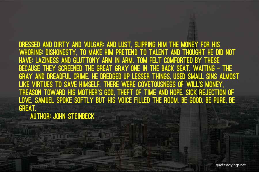 John Steinbeck Quotes: Dressed And Dirty And Vulgar; And Lust, Slipping Him The Money For His Whoring; Dishonesty, To Make Him Pretend To