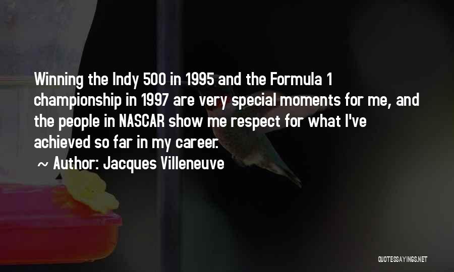 Jacques Villeneuve Quotes: Winning The Indy 500 In 1995 And The Formula 1 Championship In 1997 Are Very Special Moments For Me, And