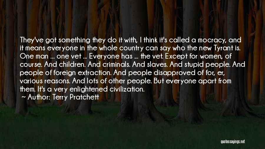 Terry Pratchett Quotes: They've Got Something They Do It With, I Think It's Called A Mocracy, And It Means Everyone In The Whole