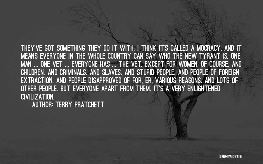 Terry Pratchett Quotes: They've Got Something They Do It With, I Think It's Called A Mocracy, And It Means Everyone In The Whole