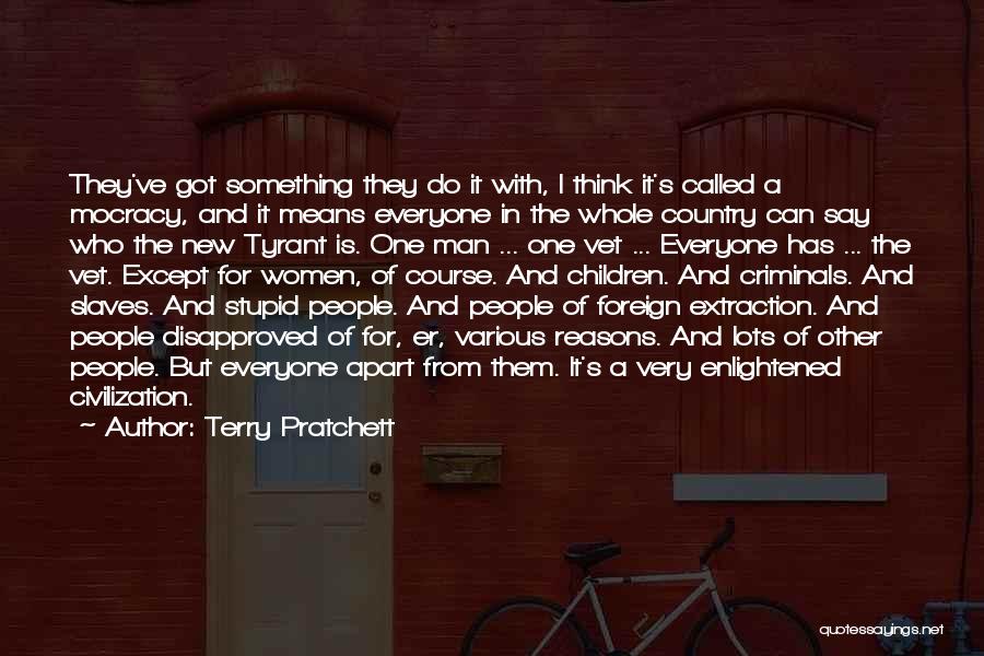 Terry Pratchett Quotes: They've Got Something They Do It With, I Think It's Called A Mocracy, And It Means Everyone In The Whole