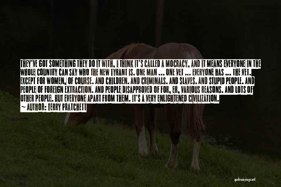 Terry Pratchett Quotes: They've Got Something They Do It With, I Think It's Called A Mocracy, And It Means Everyone In The Whole