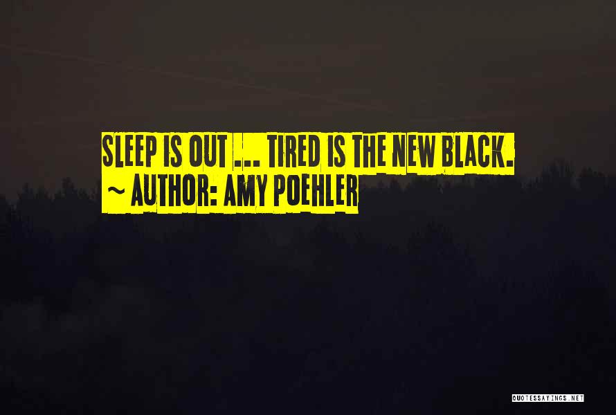 Amy Poehler Quotes: Sleep Is Out ... Tired Is The New Black.