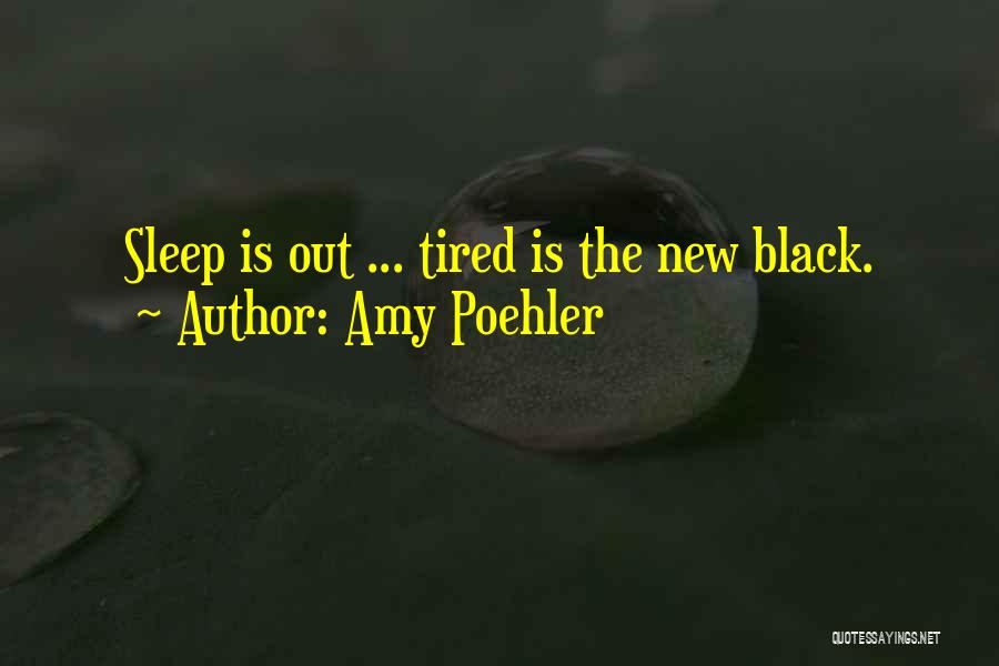 Amy Poehler Quotes: Sleep Is Out ... Tired Is The New Black.