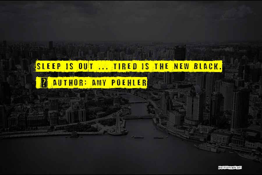 Amy Poehler Quotes: Sleep Is Out ... Tired Is The New Black.